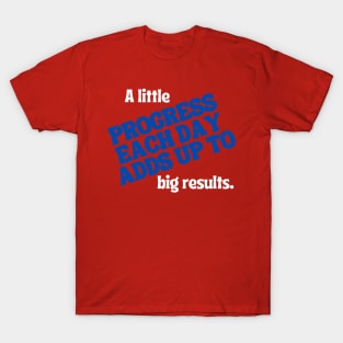 A little progress each day adds up to big results. T-Shirt